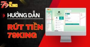 CÁCH RÚT TIỀN 79KING AN TOÀN VÀ NHANH NHẤT HIỆN NAY 